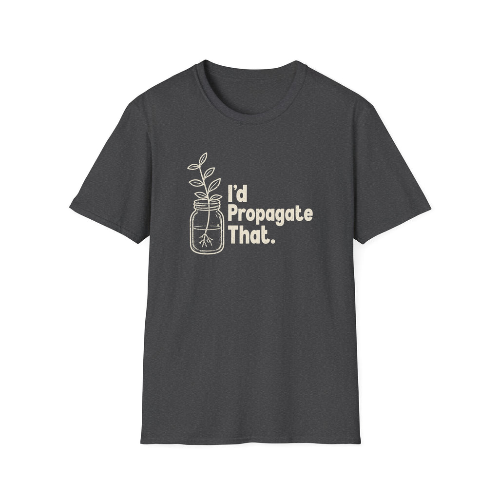 I'd Propagate That. T-shirt