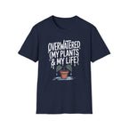 Overwatered My Plants And My Life T-shirt