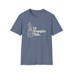 I'd Propagate That. T-shirt