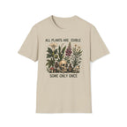 All Plants Are Edible Some Only Once T-shirt