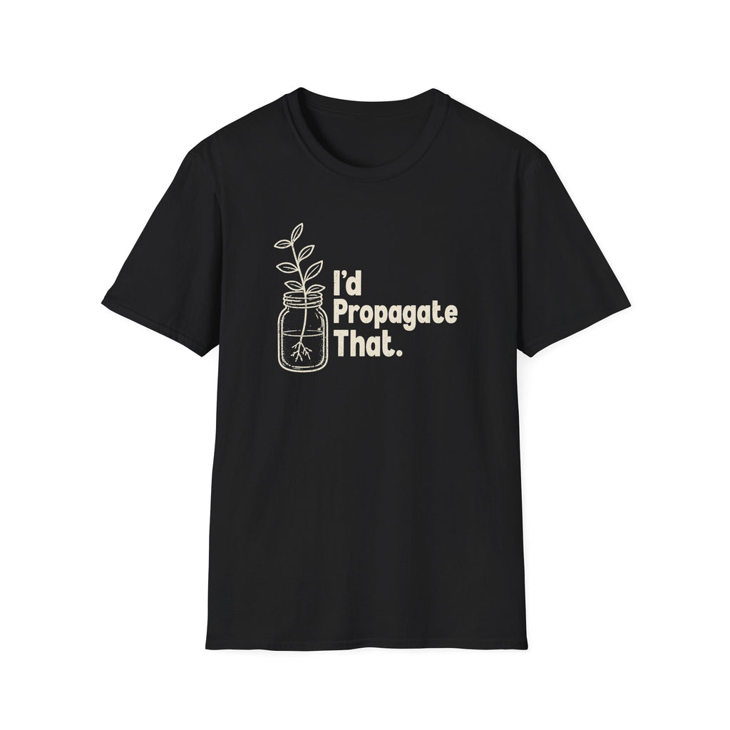 I'd Propagate That. T-shirt
