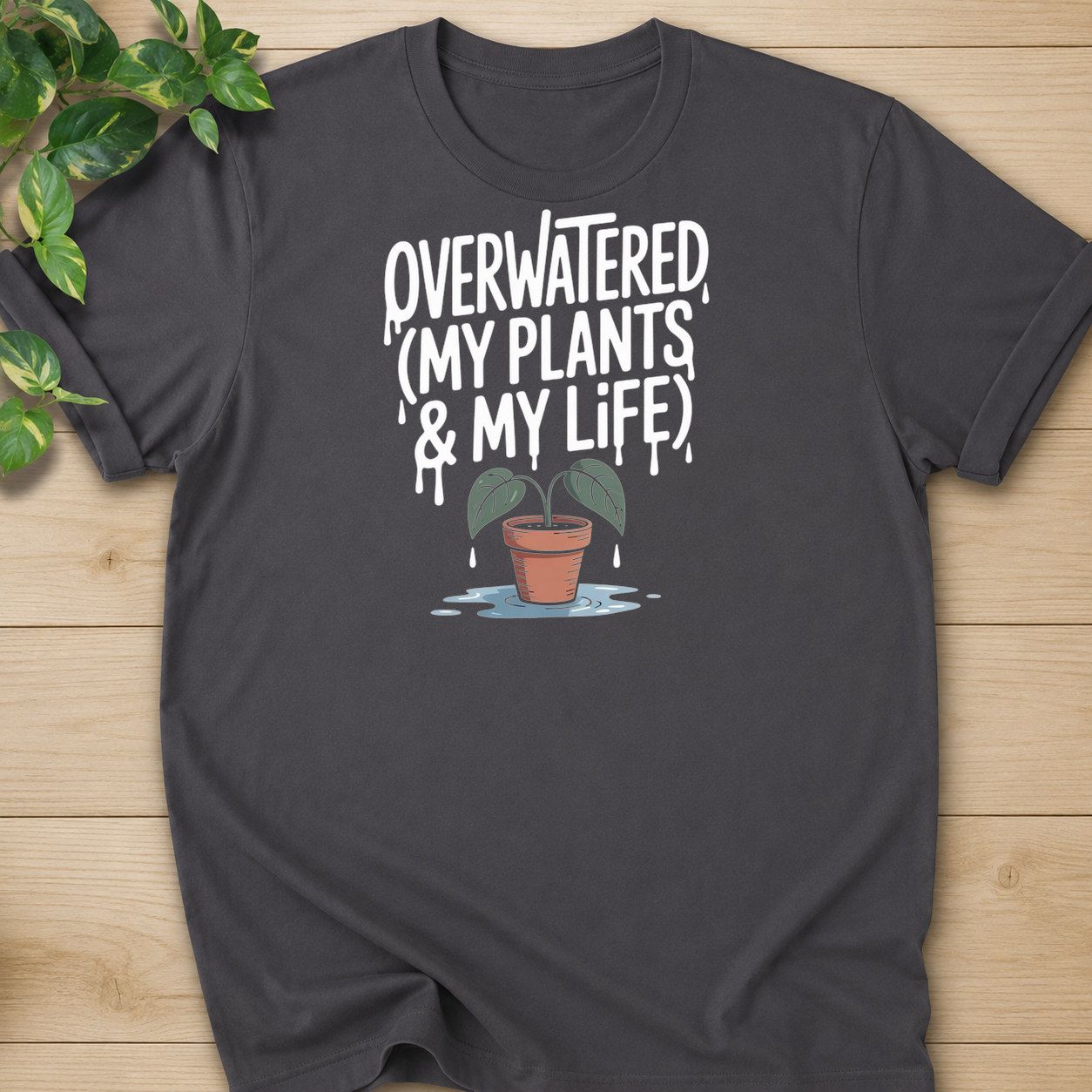 Overwatered My Plants And My Life T-shirt