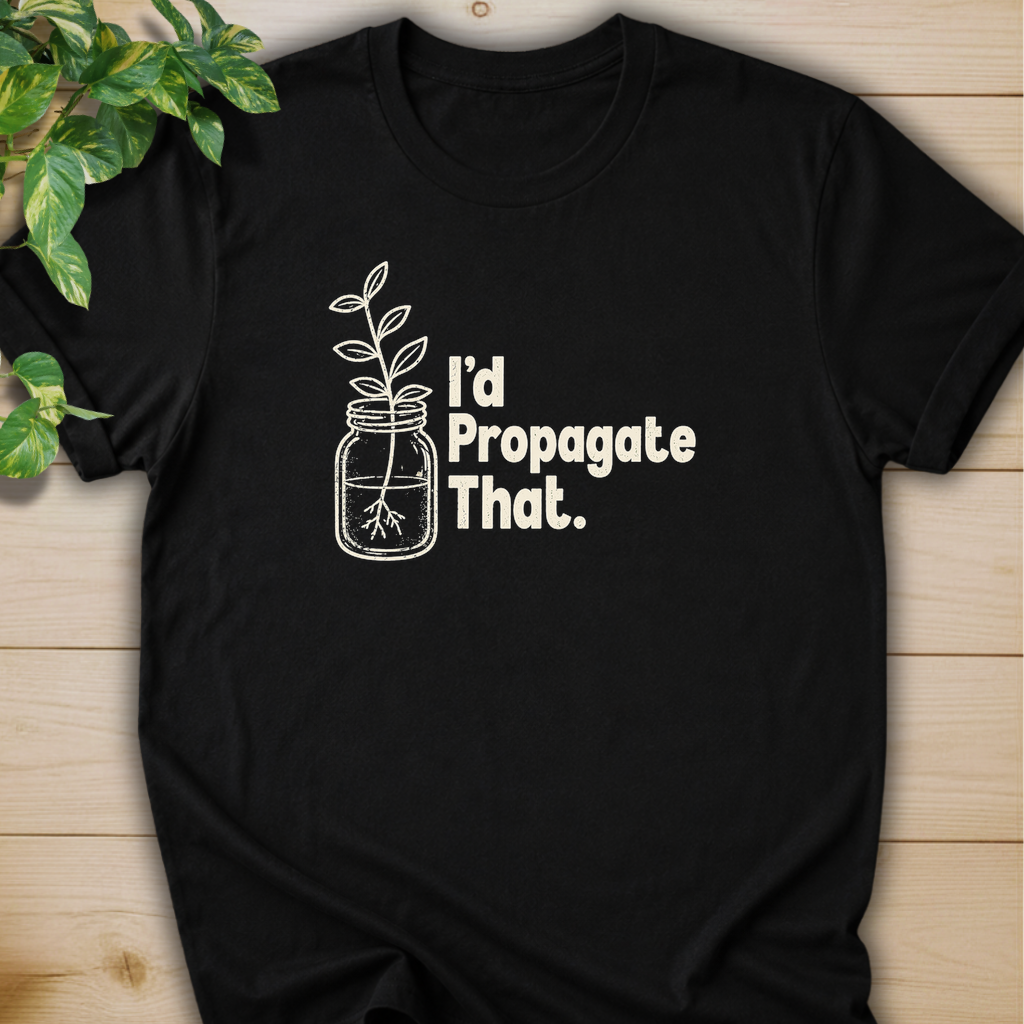 I'd Propagate That. T-shirt