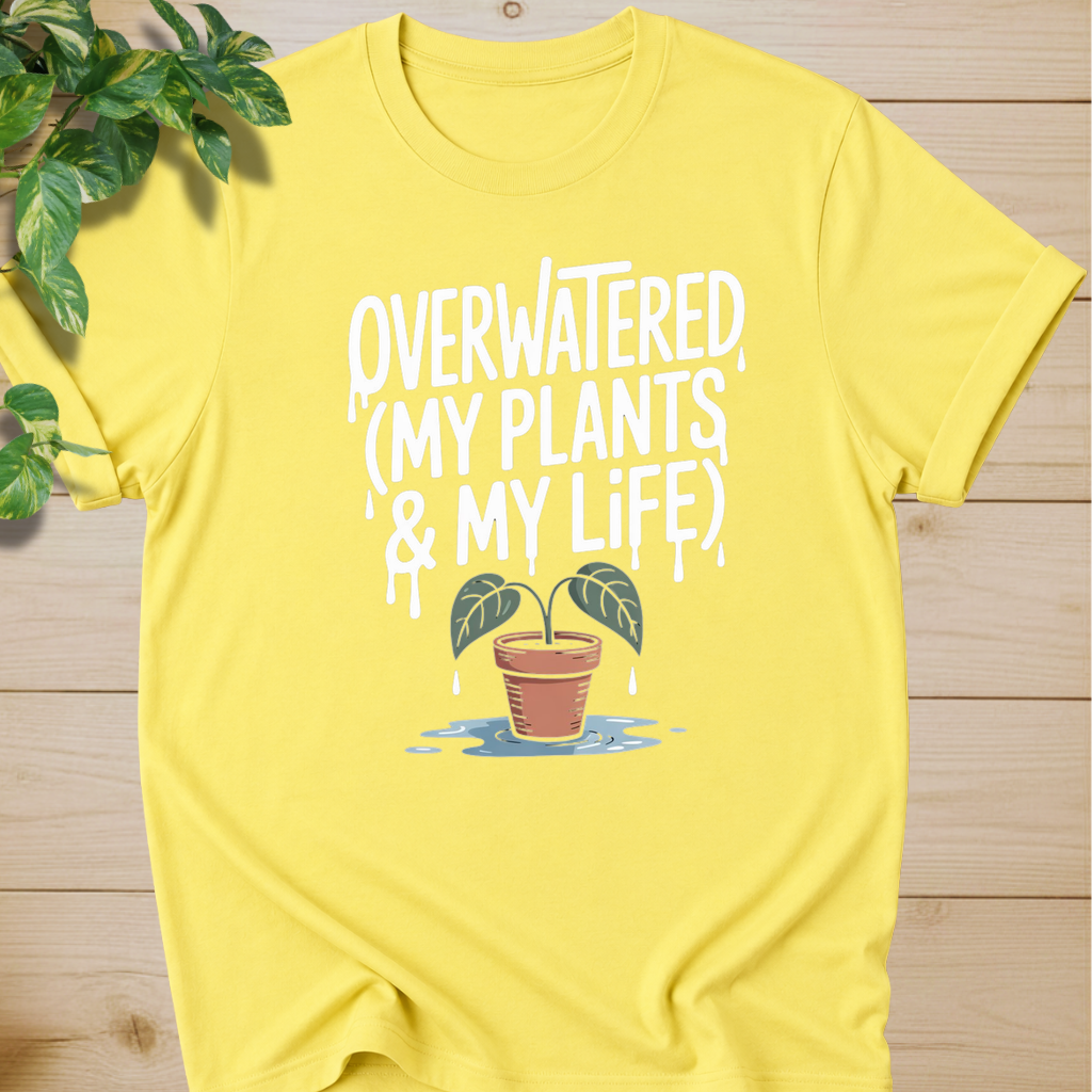 Overwatered My Plants And My Life T-shirt