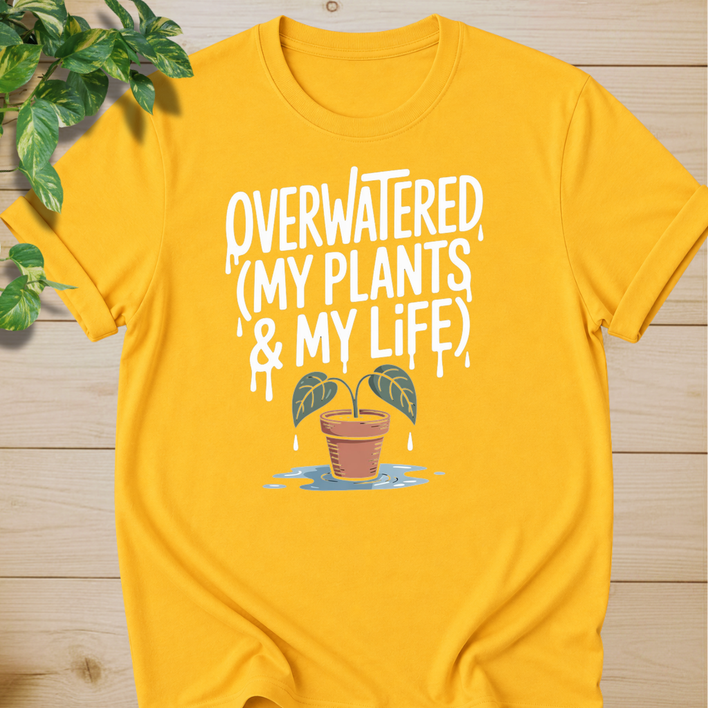 Overwatered My Plants And My Life T-shirt