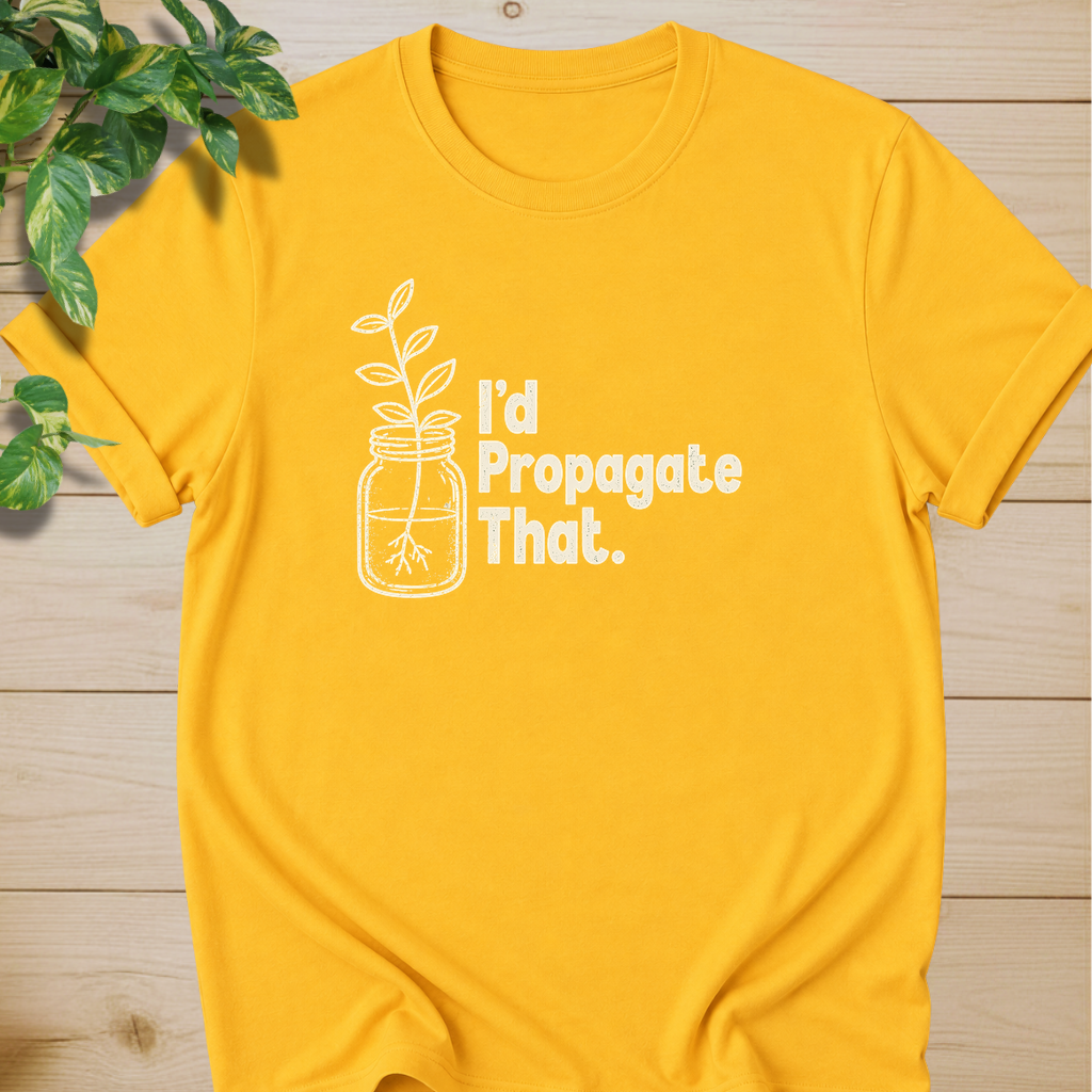 I'd Propagate That. T-shirt