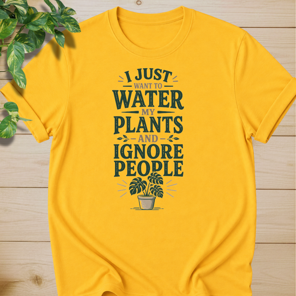 I Just Want To Water My Plants And Ignore People T-shirt