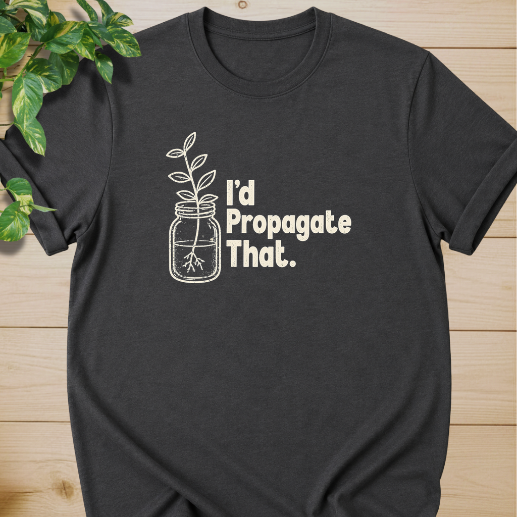 I'd Propagate That. T-shirt