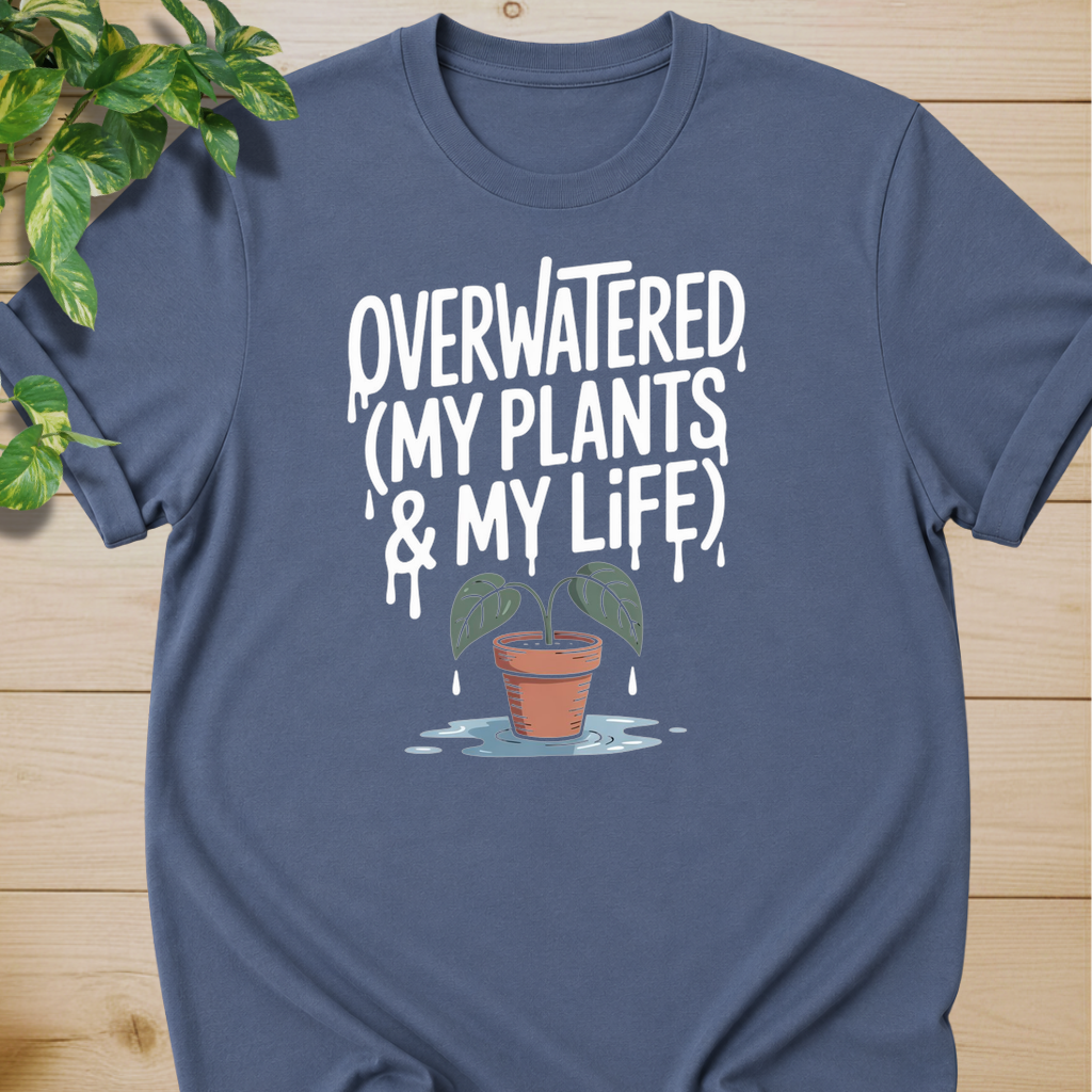 Overwatered My Plants And My Life T-shirt