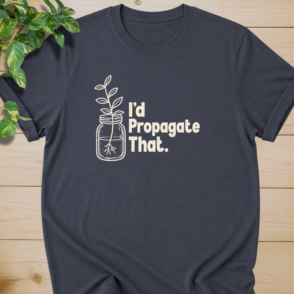 I'd Propagate That. T-shirt
