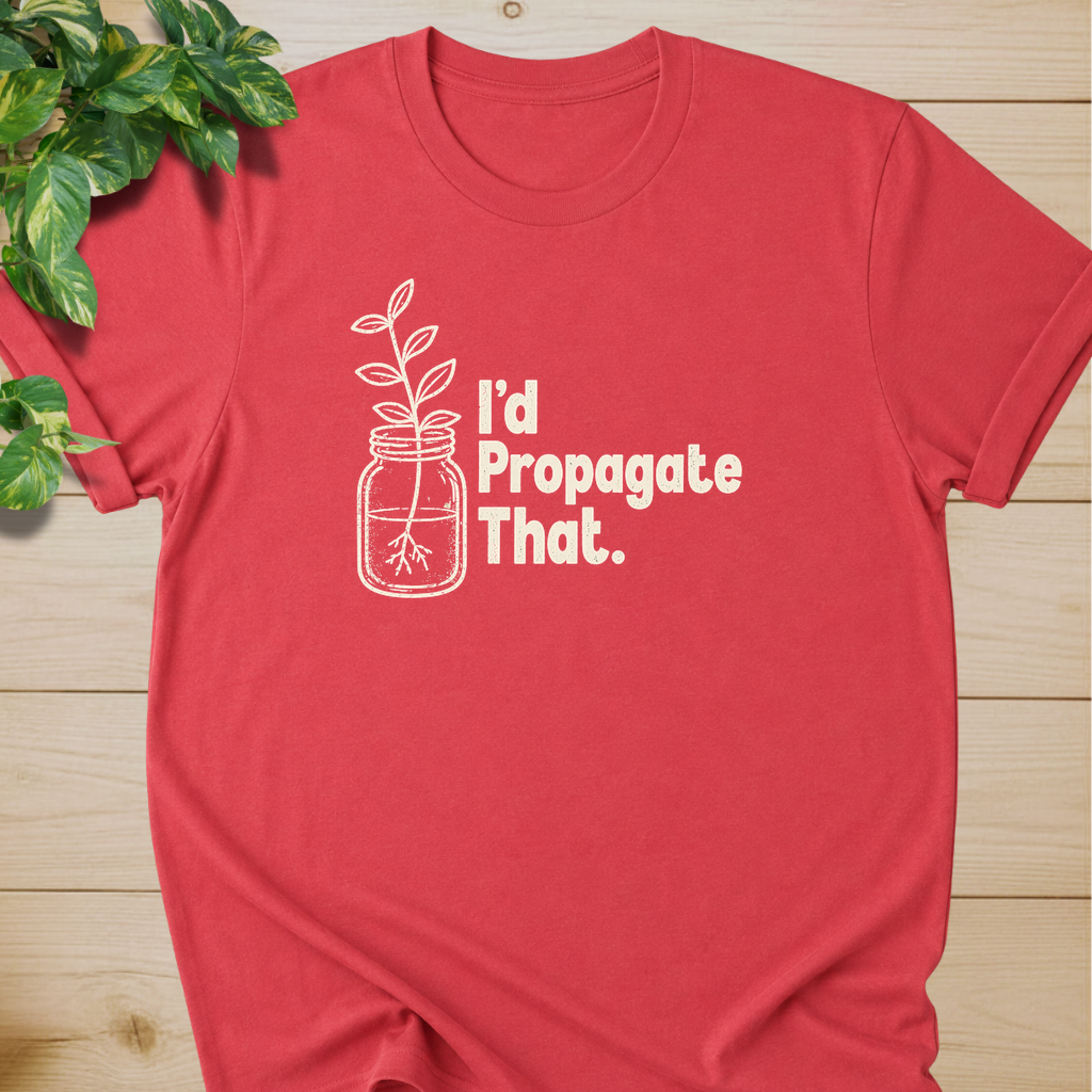 I'd Propagate That. T-shirt