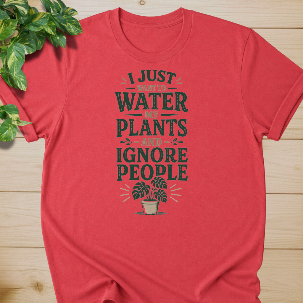 I Just Want To Water My Plants And Ignore People T-shirt