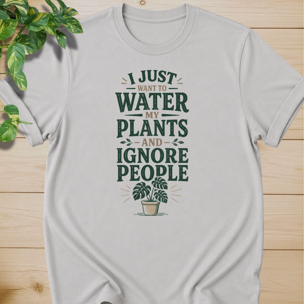I Just Want To Water My Plants And Ignore People T-shirt