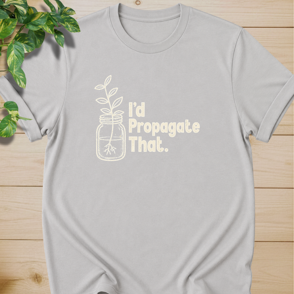I'd Propagate That. T-shirt
