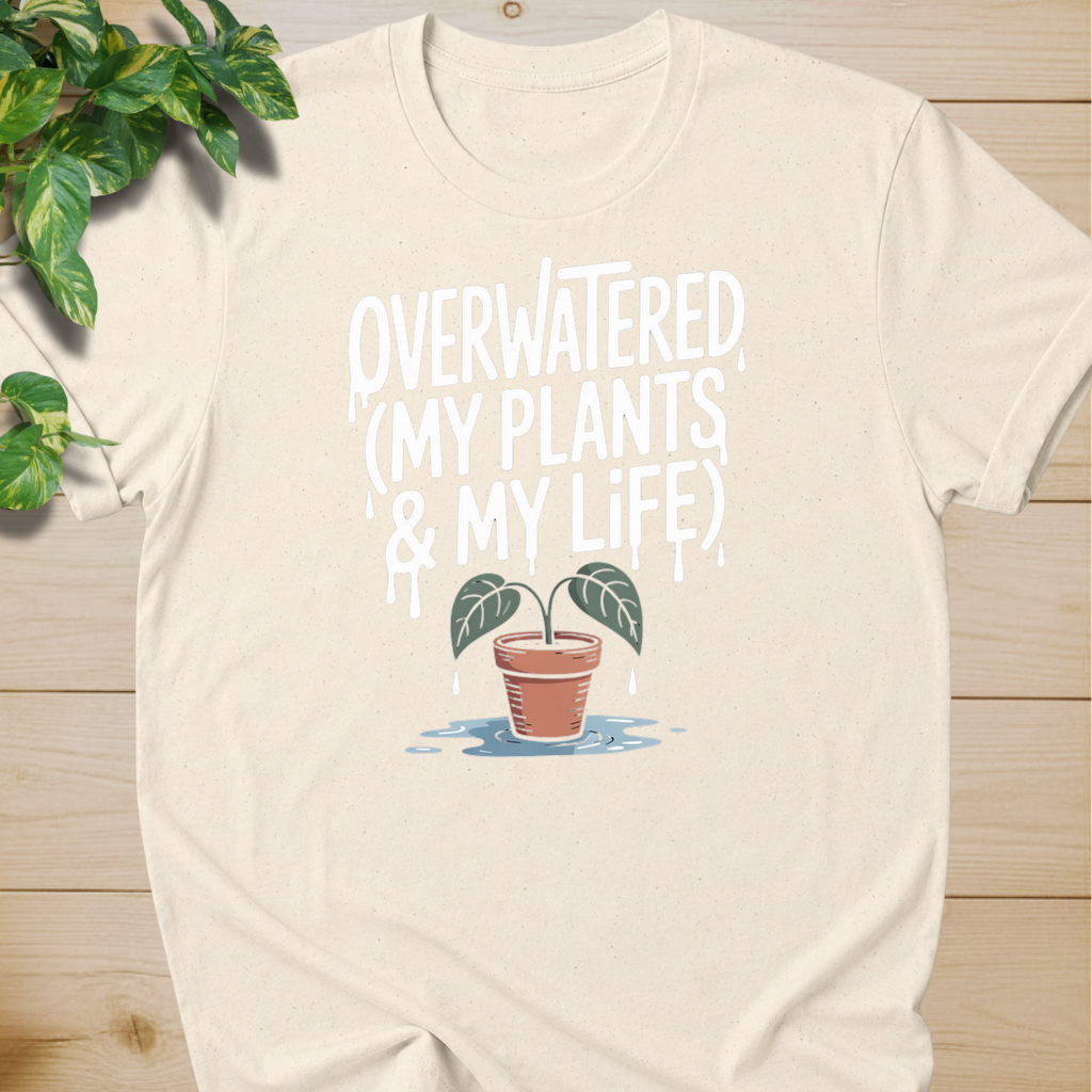 Overwatered My Plants And My Life T-shirt