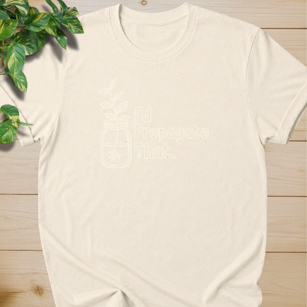 I'd Propagate That. T-shirt
