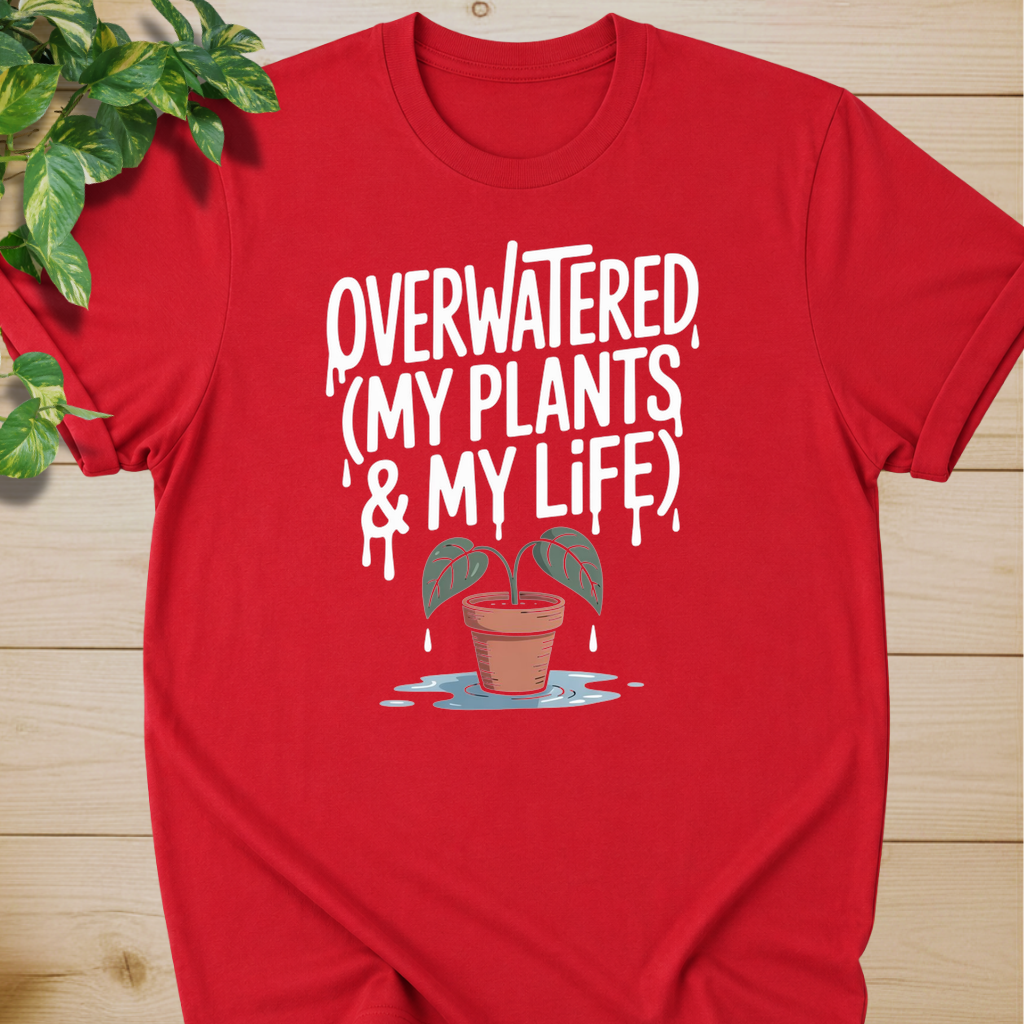 Overwatered My Plants And My Life T-shirt