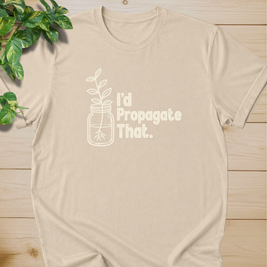 I'd Propagate That. T-shirt