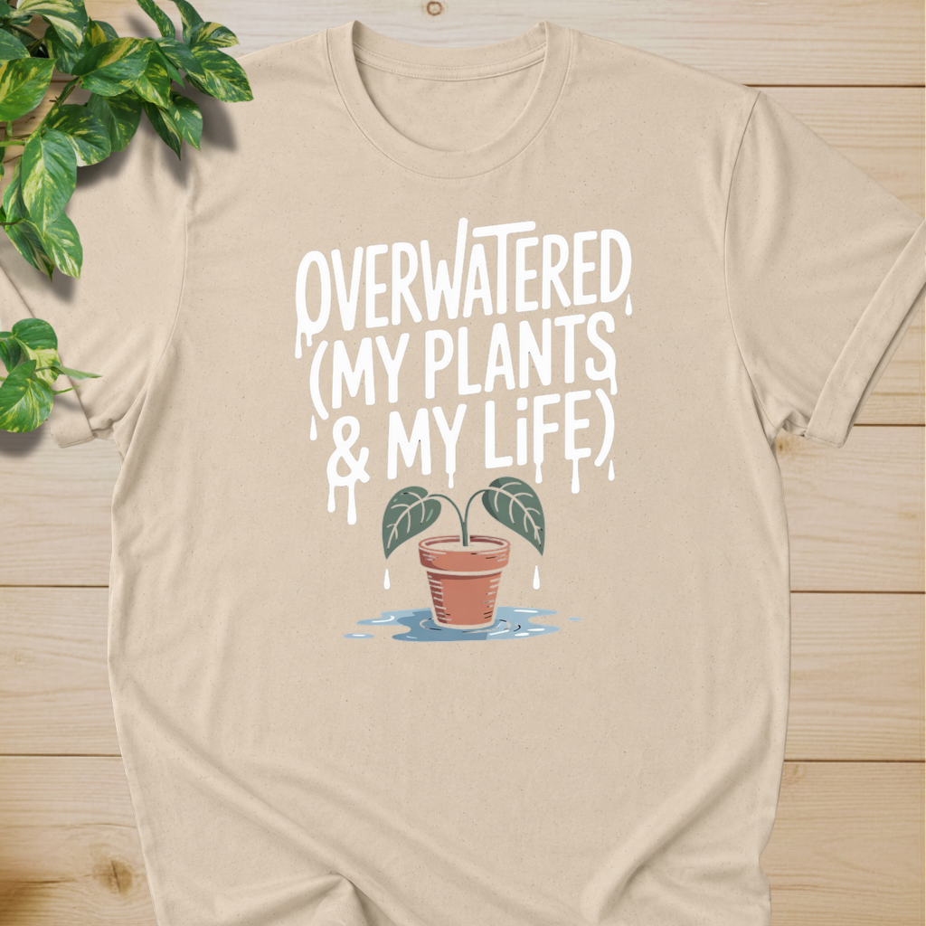 Overwatered My Plants And My Life T-shirt