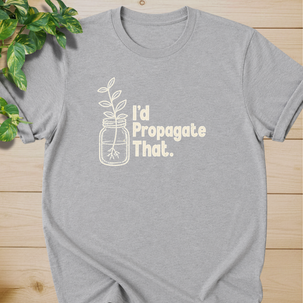 I'd Propagate That. T-shirt