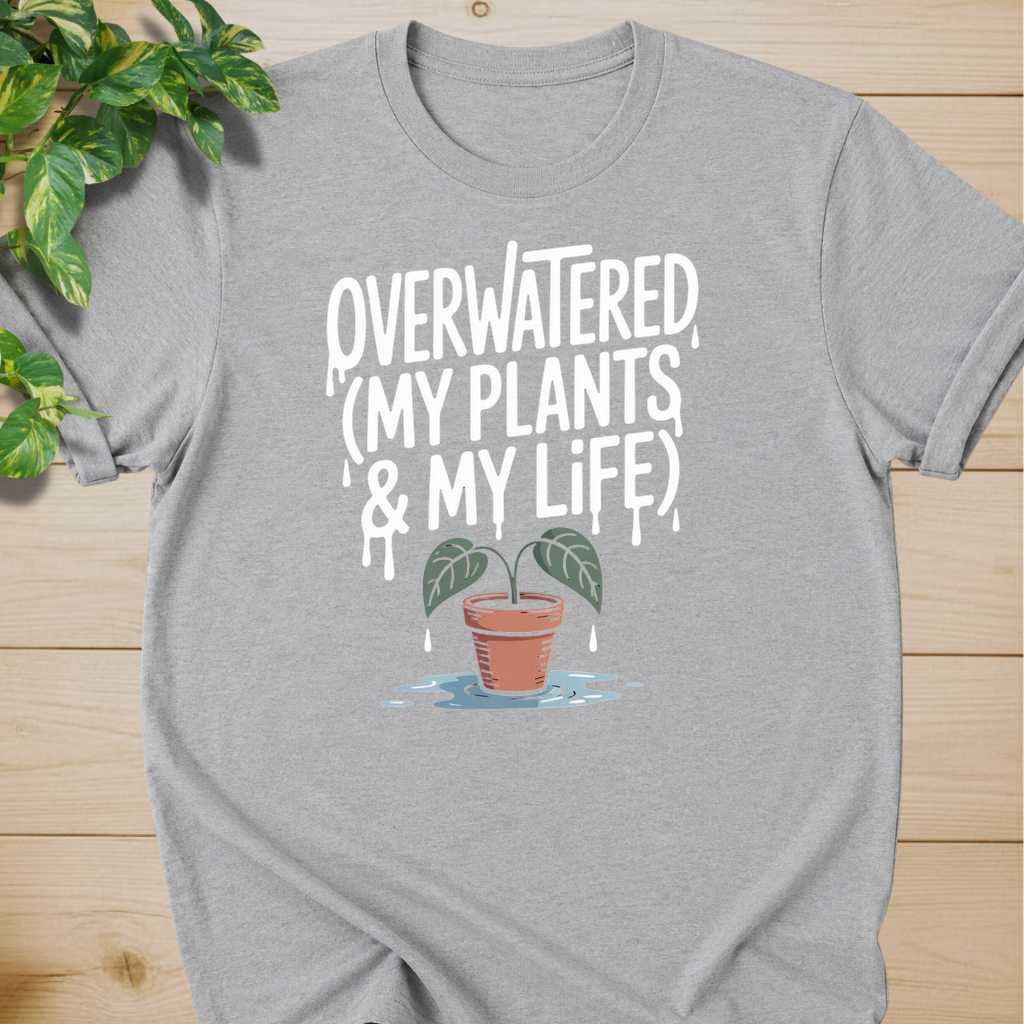 Overwatered My Plants And My Life T-shirt