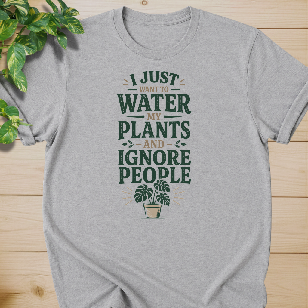 I Just Want To Water My Plants And Ignore People T-shirt