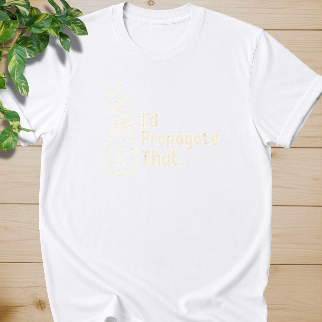 I'd Propagate That. T-shirt